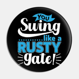 You Swing Like a Rusty Gate Pin