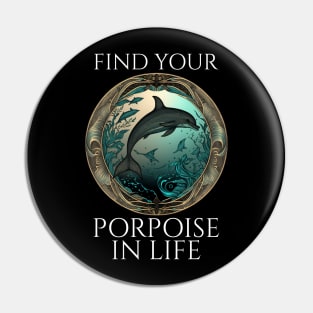 Porpoise Pun - Find Your Porpoise In Life - Dolphin Pin