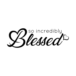 So Incredibly Blessed - Christian T-Shirt