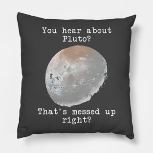 You hear about Pluto? Pillow