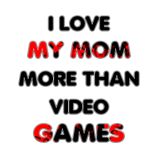 I love my mom more than video games T-Shirt