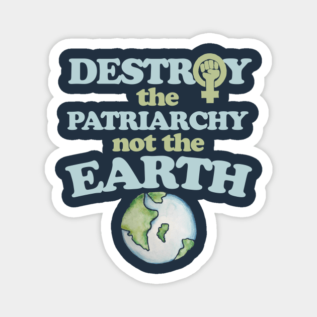 Destroy the Patriarchy not the earth Magnet by bubbsnugg