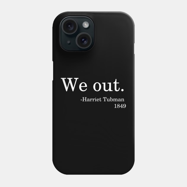 We Out - Harriet Tubman 1849 Quote Black History Month Phone Case by PsychoDynamics