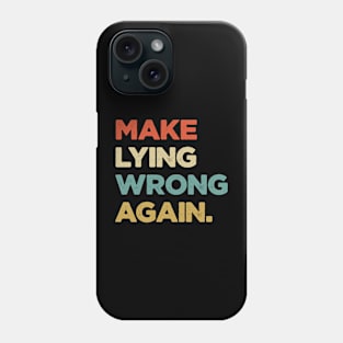 MAKE LYING WRONG AGAIN Phone Case