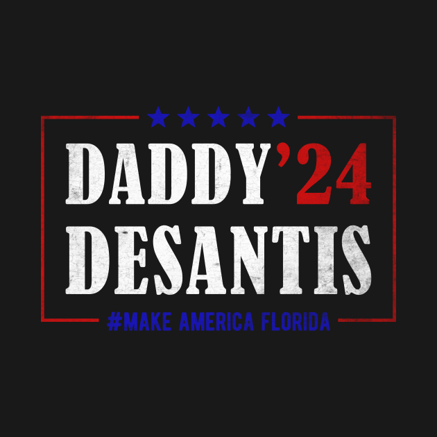 Daddy 2024 Desantis Make America Florida Daddy Desantis Make America