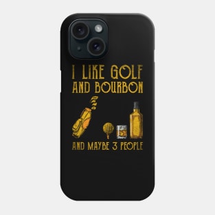 I Like Bourbon and Golf and Maybe 3 People Funny Phone Case