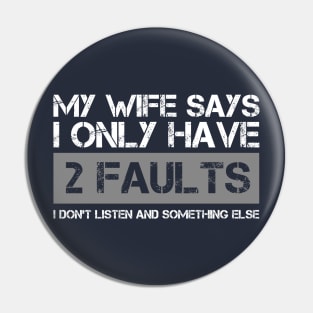 My Wife Says I Only Have Two Faults Funny Gfit Pin