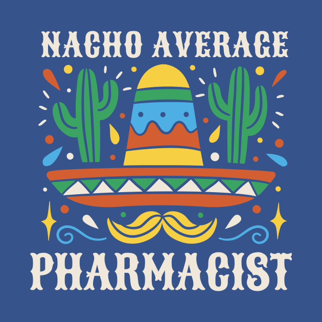 Funny Nacho Average Pharmacist by SLAG_Creative