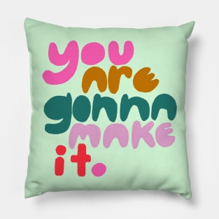 you are gonna make it. Pillow