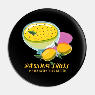 Passion Fruit Makes Everything Better Design Pin