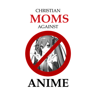 Christian Moms Against Anime | Perfect Gift T-Shirt