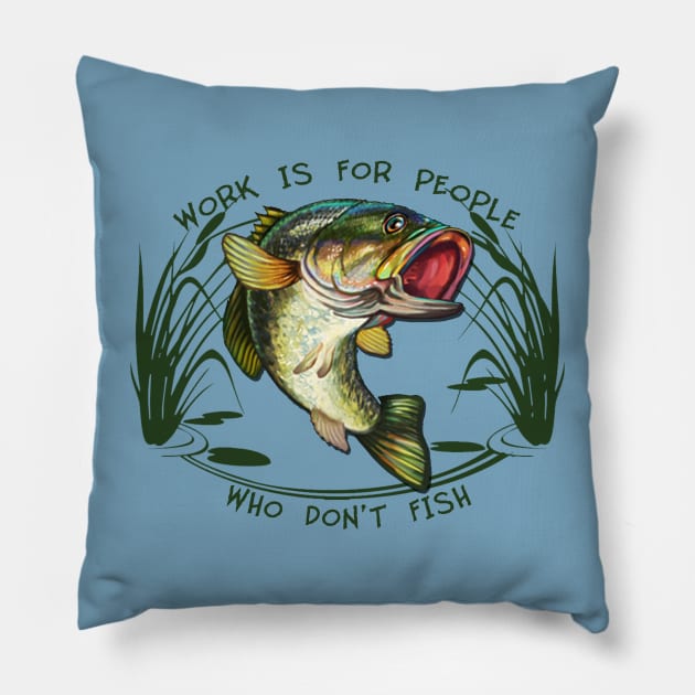 Work is for people who don't fish Pillow by MonarchGraphics