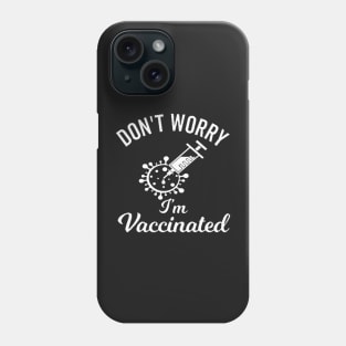 Don't worry I'm vaccinated shirt Phone Case