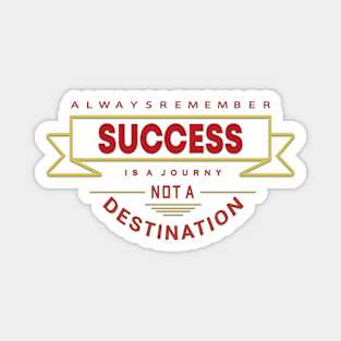 Always Remember Success is a journey not a Destination Magnet