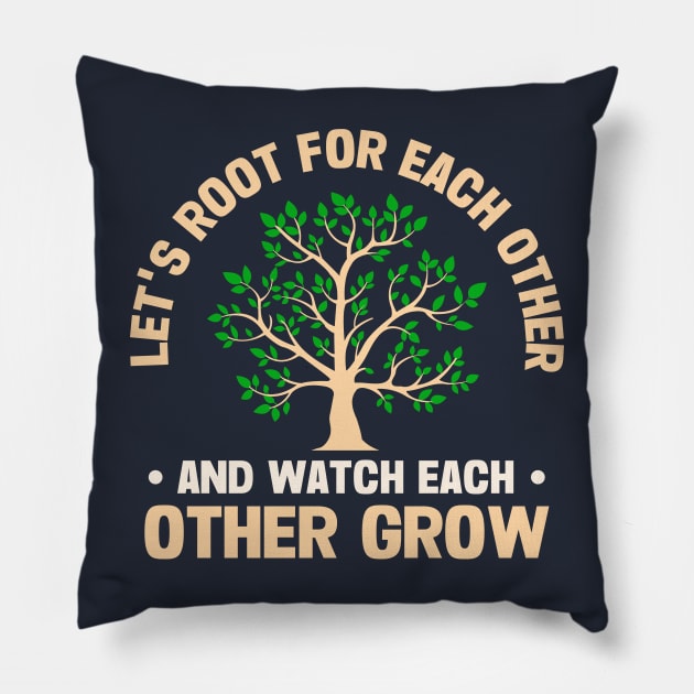 Let's Root For Each Other And Watch Each Other Grow Pillow by TheDesignDepot