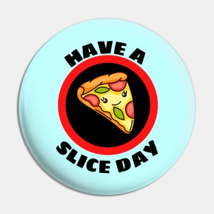 Have A Slice Day - Cute Pizza Pun Pin