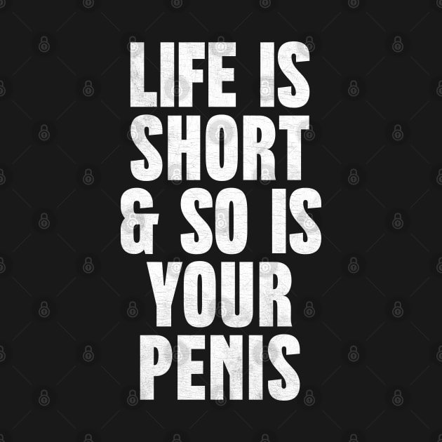 Life Is Short & So Is Your Penis  - Humorous Typography Design by DankFutura