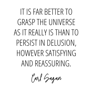 It is far better to grasp the Universe as it really is - Carl Sagan Inspirational Quote T-Shirt