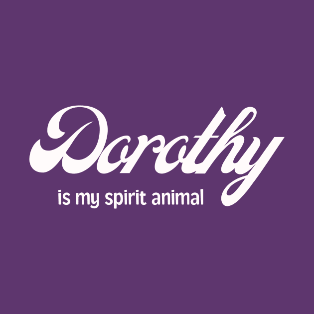 Golden Girls - Dorothy is my spirit animal by Lovebug Designs