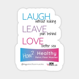 LAUGH LEAVE LOVE How? Healthy Pelvic Floor Muscles! Magnet