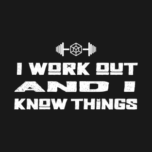 I WORK OUT AND I KNOW THINGS T-Shirt