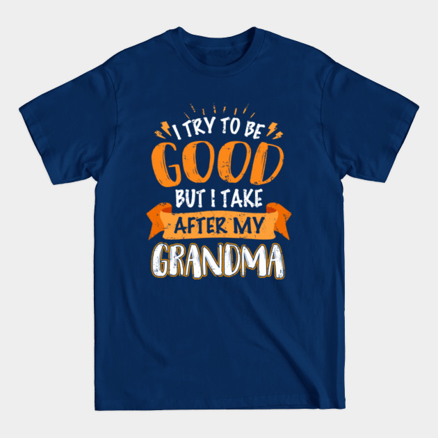 Disover I Try To Be Good But I Take After My Grandma She Is Freaking - I Take After My Grandma Funny Gift - T-Shirt