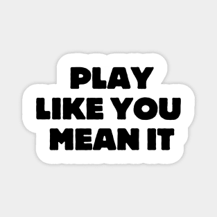 Play Like You Mean It Magnet