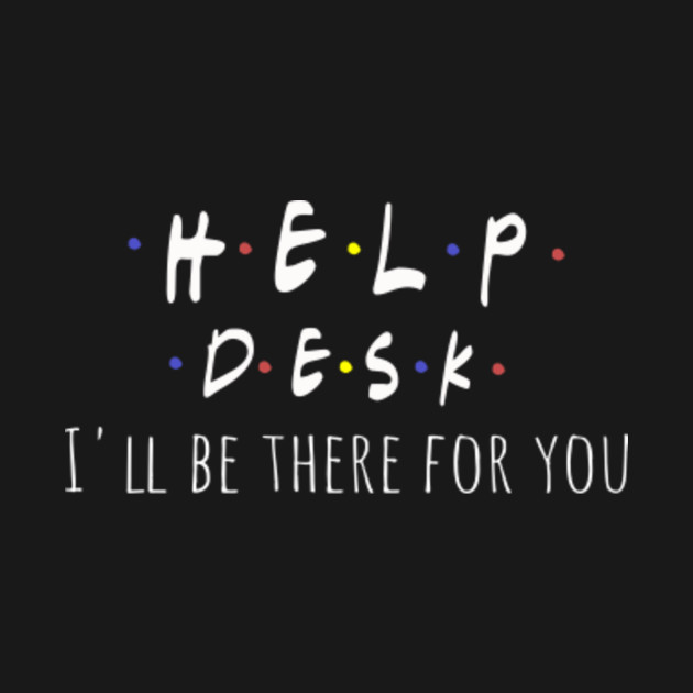 Funny Help Desk Friends Parody Design I Ll Be There For You
