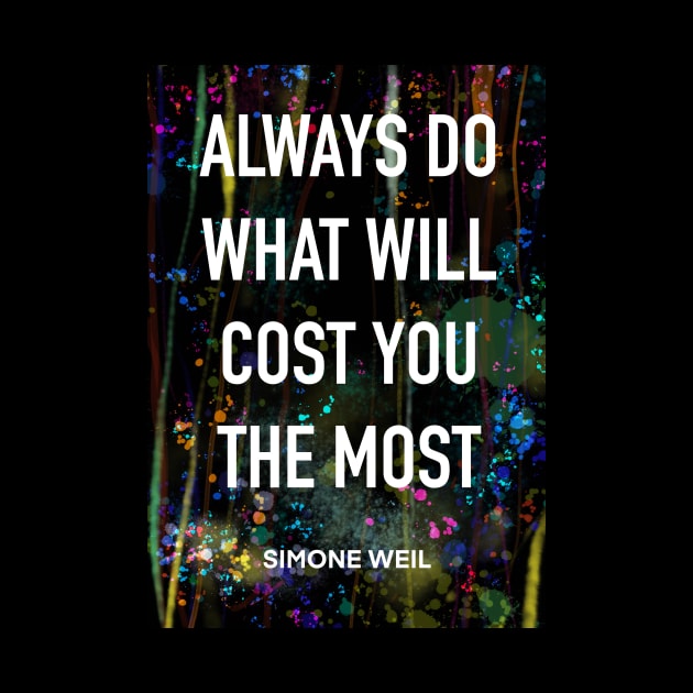 SIMONE WEIL quote .21 - ALWAYS DO WHAT COST YOU THE MOST by lautir