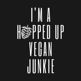 I'm A Hopped Up Vegan Junkie T-Shirt