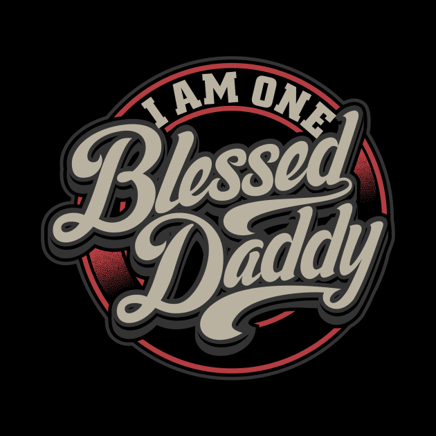 I Am One Blessed Daddy - Gift For Father by Fluen