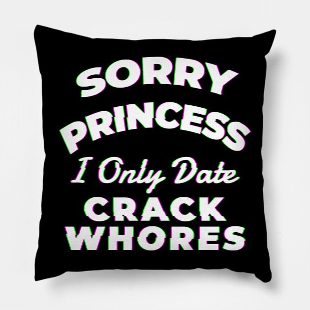 Sorry princess i only date crack whores - Awesome Gift Pillow by Lumintu Merch