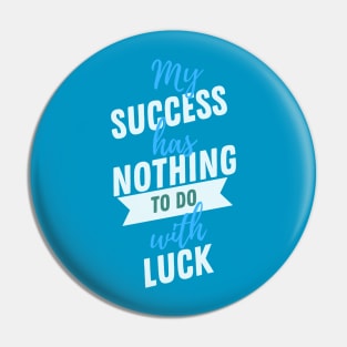 My Success Has Nothing To Do With Luck Pin