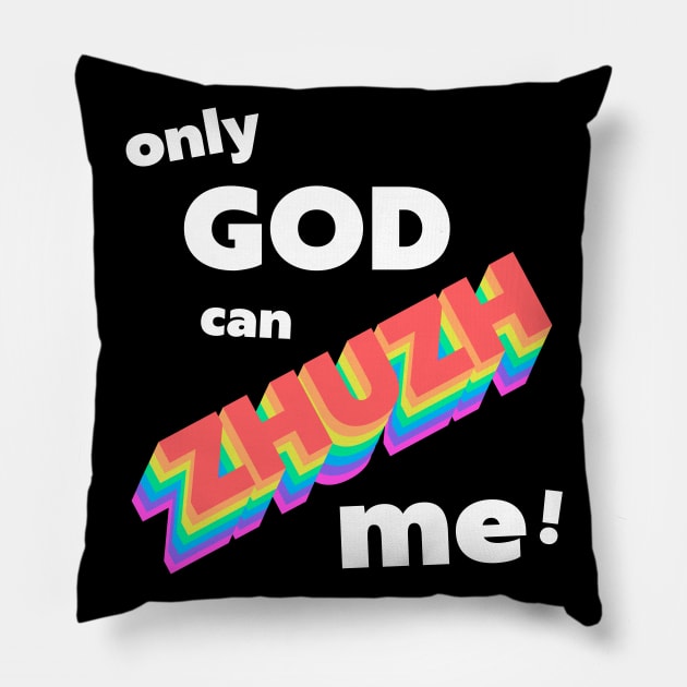 Only God Can Zhuzh Me Pillow by darklordpug