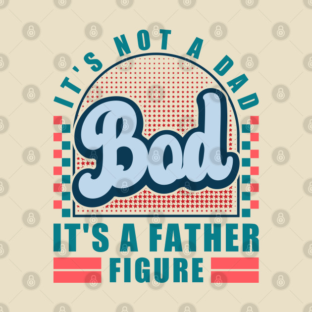 It's Not A Dad Bod It's A Father Figure Funny Husband by JaussZ