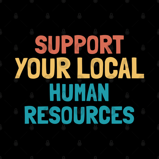 Support Your Local Human Resources by orlumbustheseller