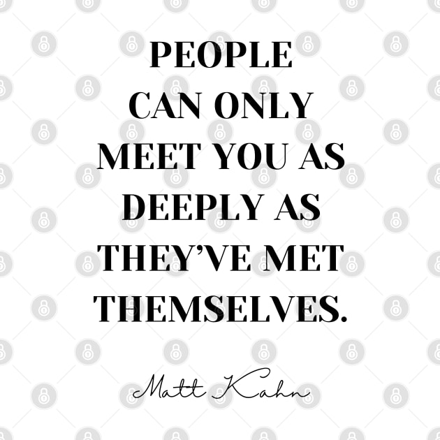 People can only meet you as deeply as they've met themselves - Powerful Inspirational Quote by Everyday Inspiration