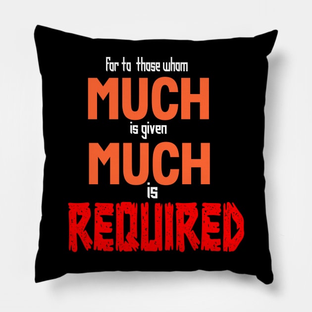 FOR TO WHOM MUCH IS GIVEN MUCH IS REQUIRED Pillow by King Chris