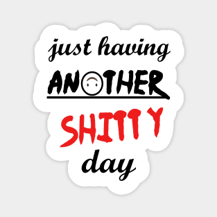 Have a shitty day, funny quotes, black and white, red, fathers,mothers,friends,gift Magnet