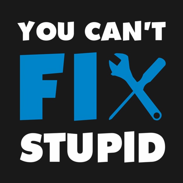 You Can'T Fix Stupid by Weirdcore
