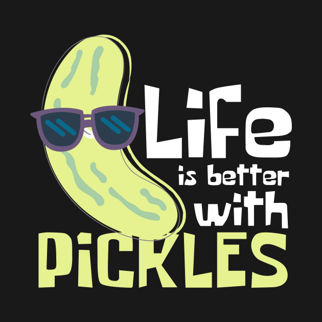 Life Is Better With Pickles Funny by DesignArchitect