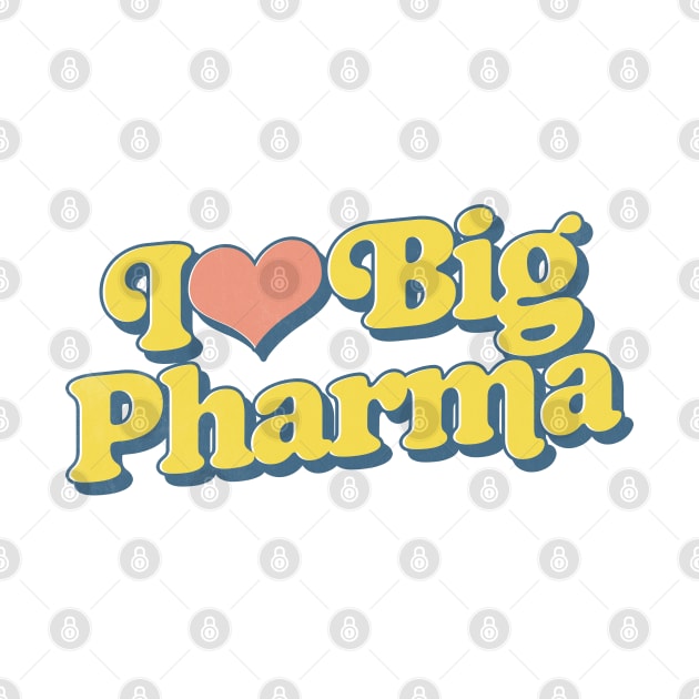I Love Big Pharma by DankFutura