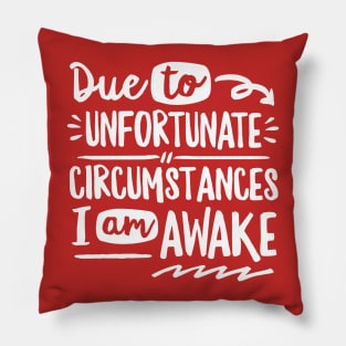 Due To Unfortunate Circumstances Pillow