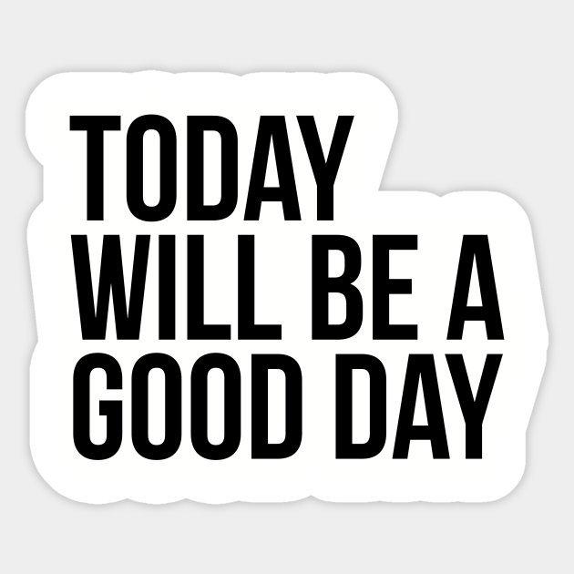 Today will be a good day - Positive Quote - Sticker