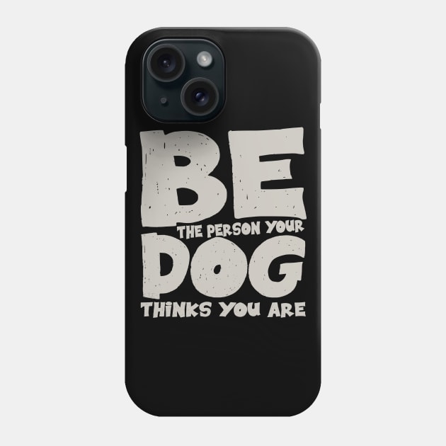 Be the person your dog thinks you are Phone Case by colorsplash