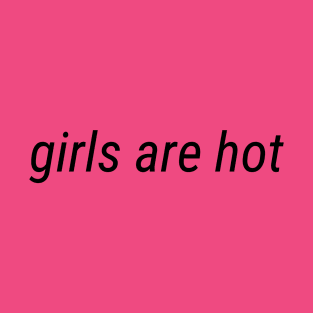 Girls are Hot black font T-Shirt