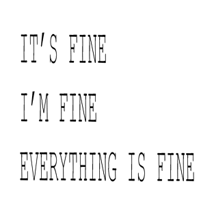 It's Fine I'm Fine Everything is Fine T-Shirt