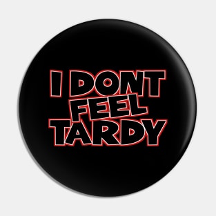 I-Dont-Feel-Tardy Pin