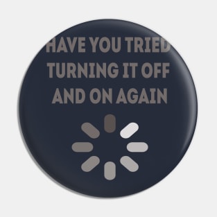 have you tried turning it off and on again Pin