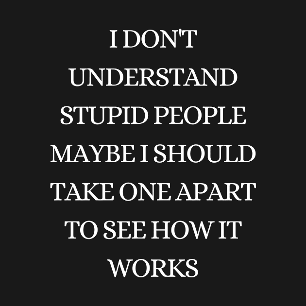 I Don't Understand Stupid People Funny by Gtrx20